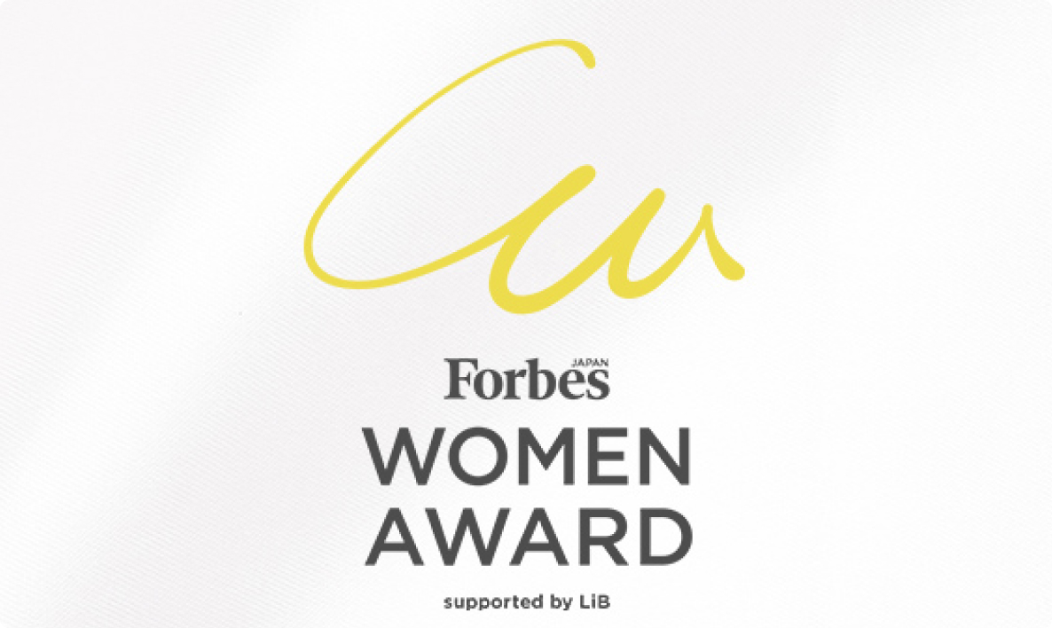 【Forbes JAPAN WOMEN AWARD 】
Forbes JAPANとの共催にて、2016年に発足した日本最大規模の女性活躍アワード。